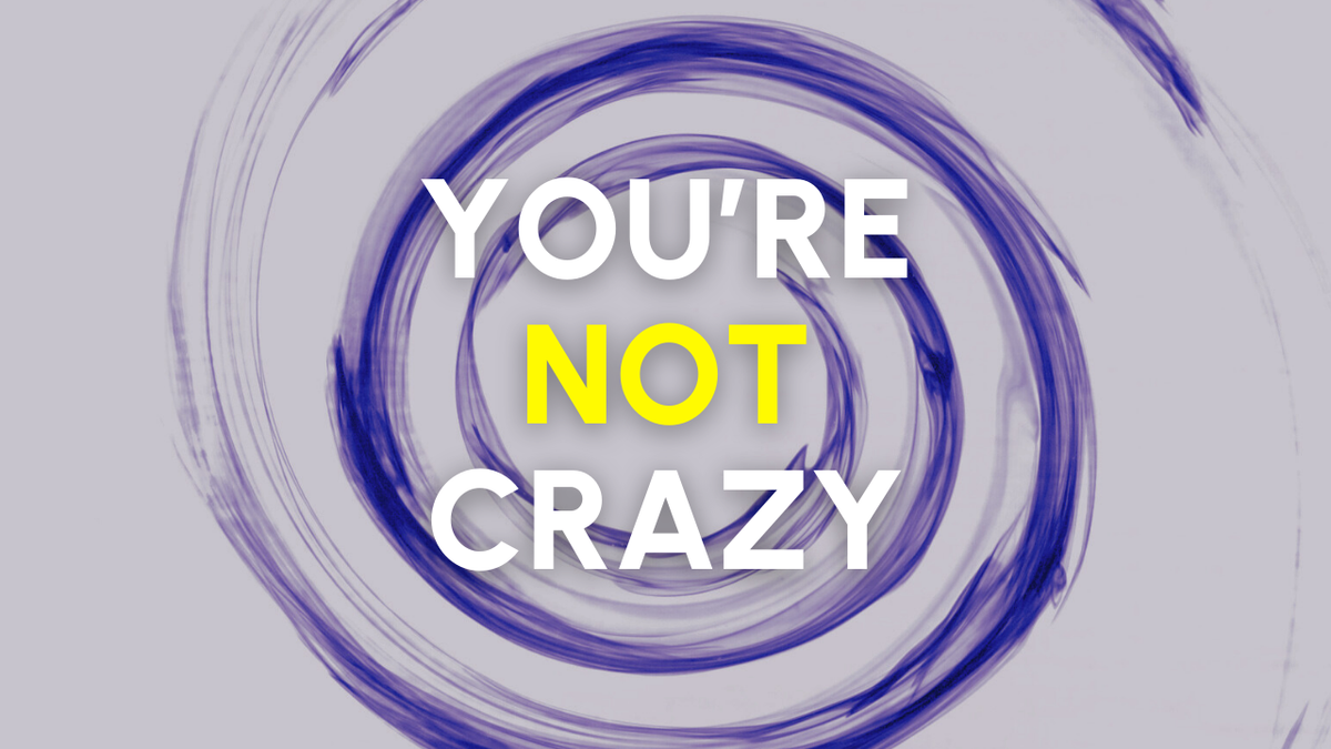 You're Not Crazy