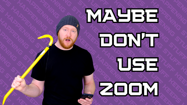 Maybe Don't Use Zoom Actually