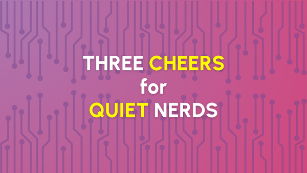 Three Cheers for Quiet Nerds